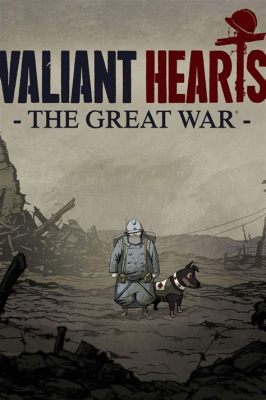 Valiant Hearts: The Great War – A Poignant Tale of Love and Loss Set Against the Brutal Backdrop of World War I!